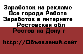 Заработок на рекламе - Все города Работа » Заработок в интернете   . Ростовская обл.,Ростов-на-Дону г.